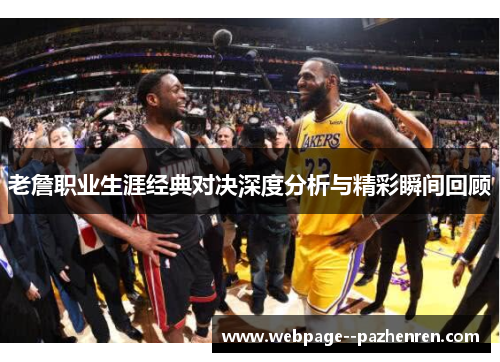 老詹职业生涯经典对决深度分析与精彩瞬间回顾 老詹职业生涯经典对决深度分析与精彩瞬间回顾