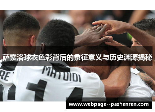 萨索洛球衣色彩背后的象征意义与历史渊源揭秘 萨索洛球衣色彩背后的象征意义与历史渊源揭秘
