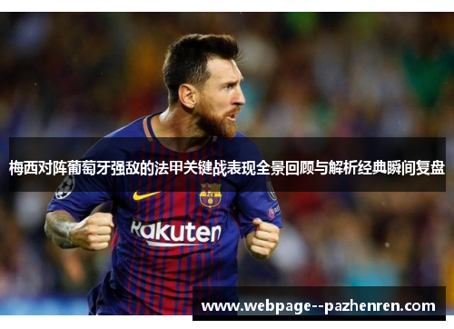 梅西对阵葡萄牙强敌的法甲关键战表现全景回顾与解析经典瞬间复盘 梅西对阵葡萄牙强敌的法甲关键战表现全景回顾与解析经典瞬间复盘