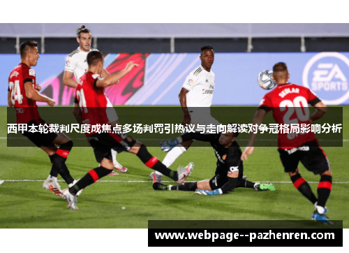 西甲本轮裁判尺度成焦点多场判罚引热议与走向解读对争冠格局影响分析 西甲本轮裁判尺度成焦点多场判罚引热议与走向解读对争冠格局影响分析