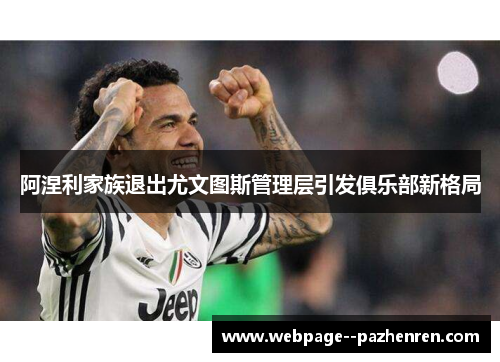 阿涅利家族退出尤文图斯管理层引发俱乐部新格局