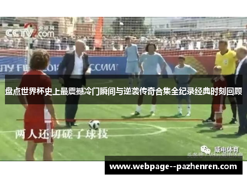 盘点世界杯史上最震撼冷门瞬间与逆袭传奇合集全纪录经典时刻回顾 盘点世界杯史上最震撼冷门瞬间与逆袭传奇合集全纪录经典时刻回顾
